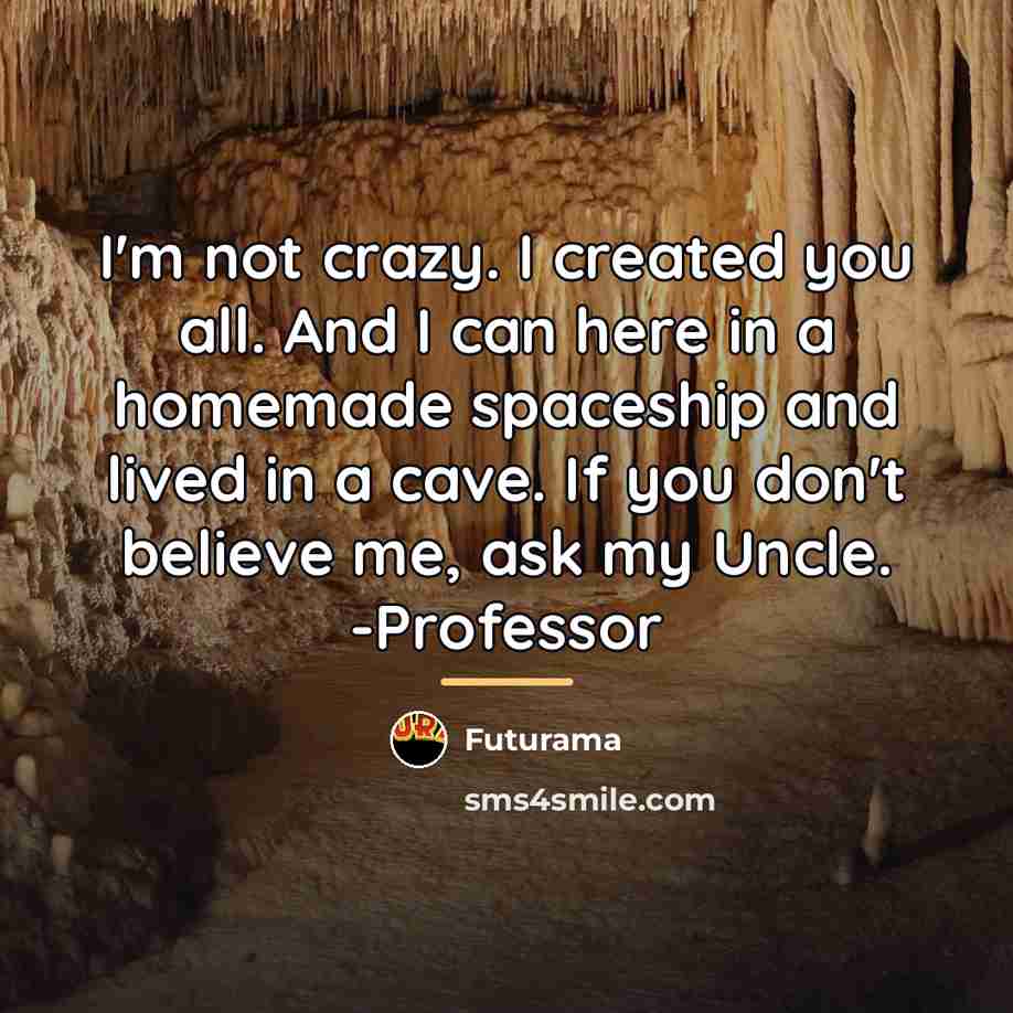 “I'm not crazy. I created you all. And I can…” quote by Futurama