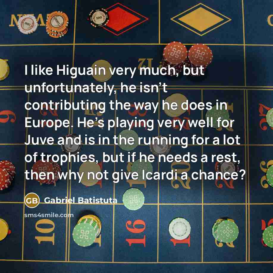 “I like Higuain very much, but unfortunately, he isn't contributing…” quote by Gabriel Batistuta