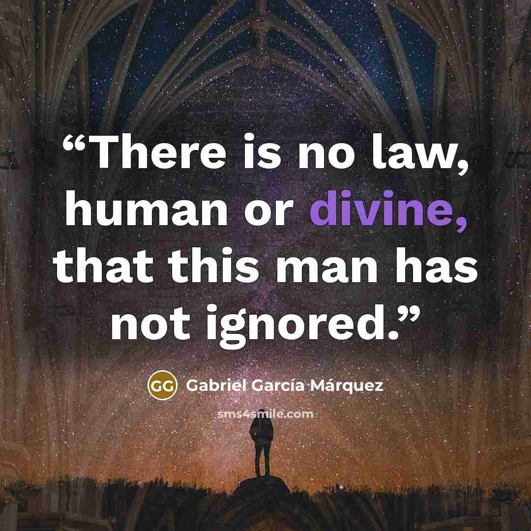 “There is no law, human or divine, that this man has not ignored.” quote by Gabriel García Márquez