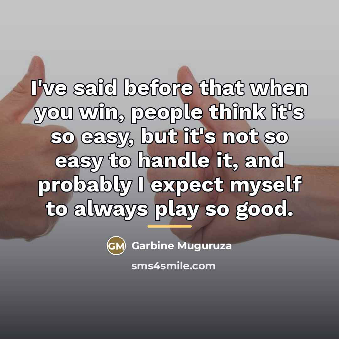 “I've said before that when you win, people think it's…” quote by Garbine Muguruza