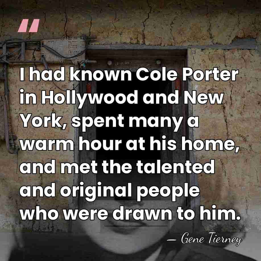I had known Cole Porter in Hollywood and New York, spent many&hellip; - Gene Tierney