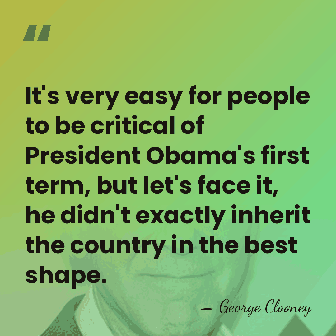It's very easy for people to be critical of President Obama's first&hellip; - George Clooney