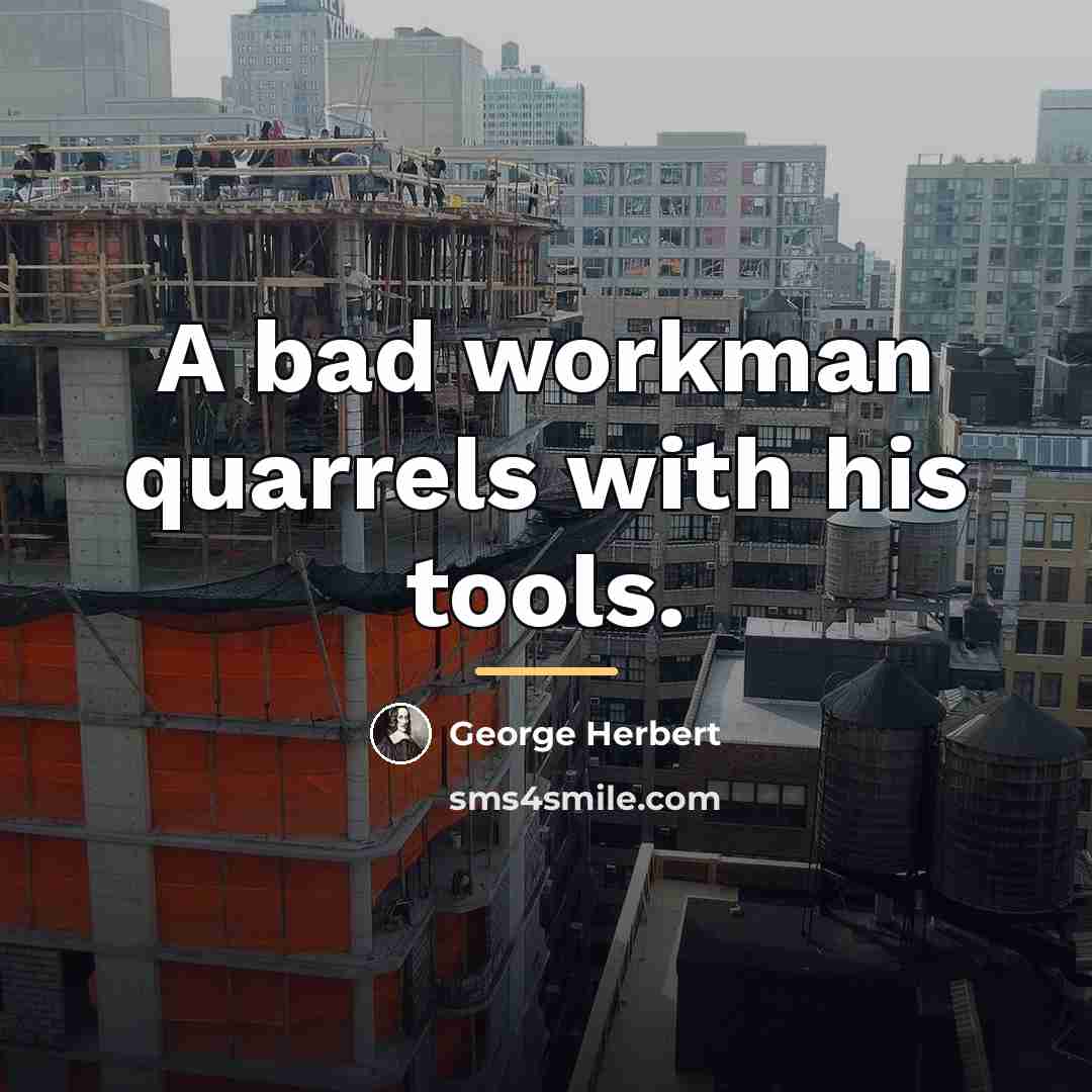 “A bad workman quarrels with his tools.…” quote by George Herbert