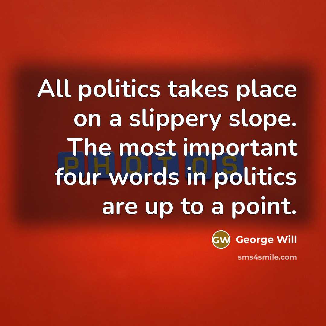 “All politics takes place on a slippery slope. The most…” quote by George Will