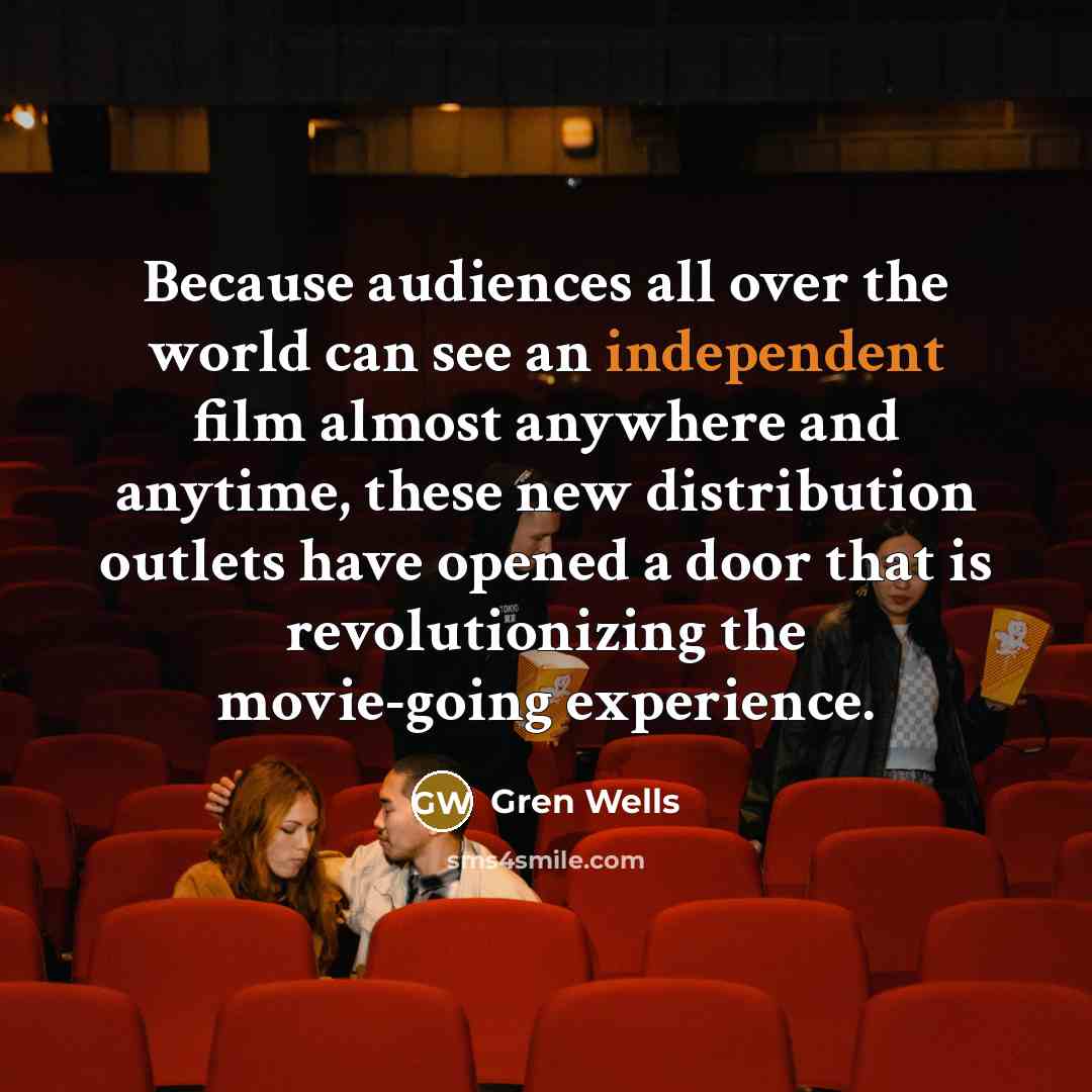 “Because audiences all over the world can see an independent…” quote by Gren Wells