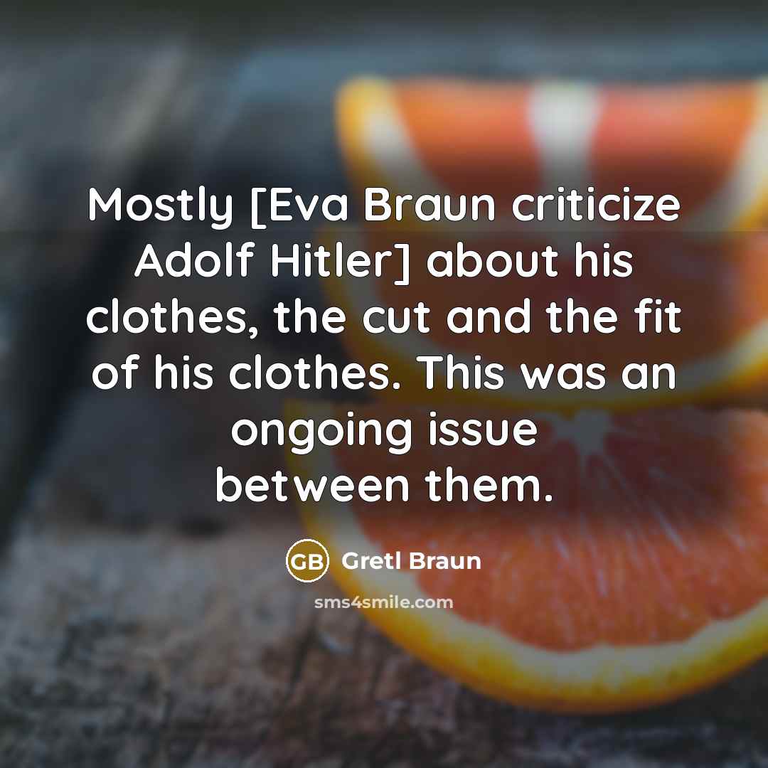 “Mostly [Eva Braun criticize Adolf Hitler] about his clothes, the…” quote by Gretl Braun