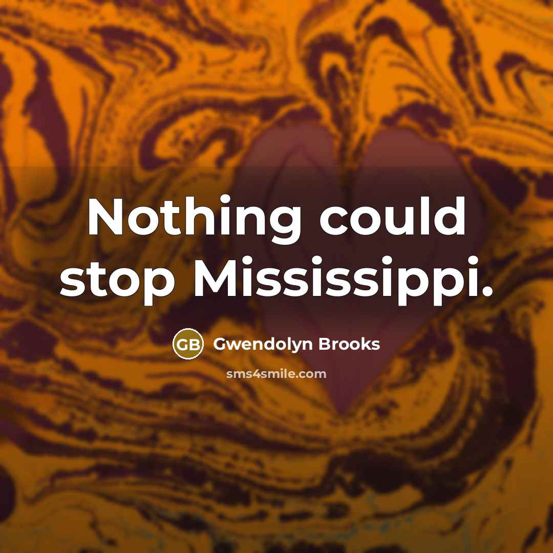 “Nothing could stop Mississippi.…” quote by Gwendolyn Brooks