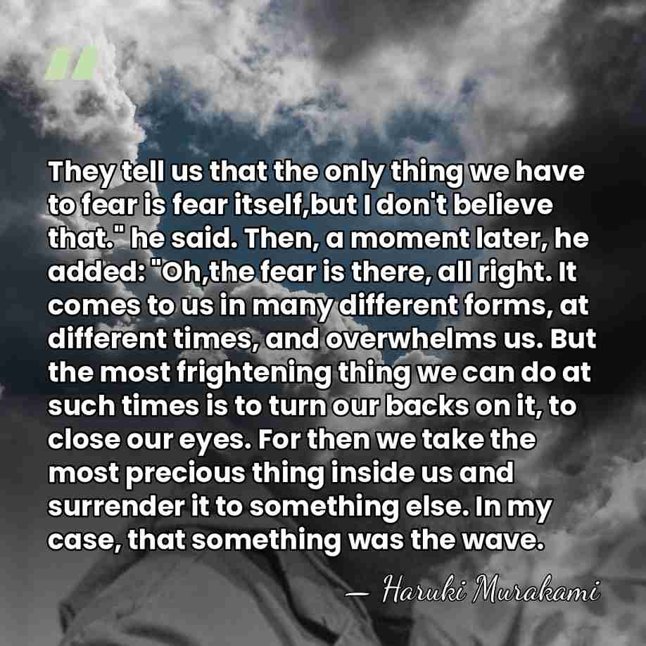 They tell us that the only thing we have to fear is&hellip; - Haruki Murakami