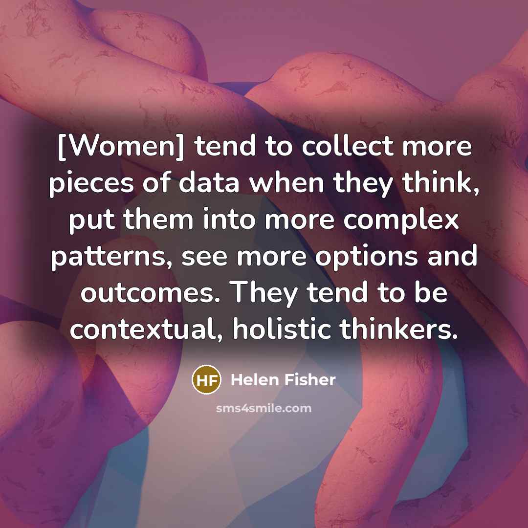 “[Women] tend to collect more pieces of data when they…” quote by Helen Fisher
