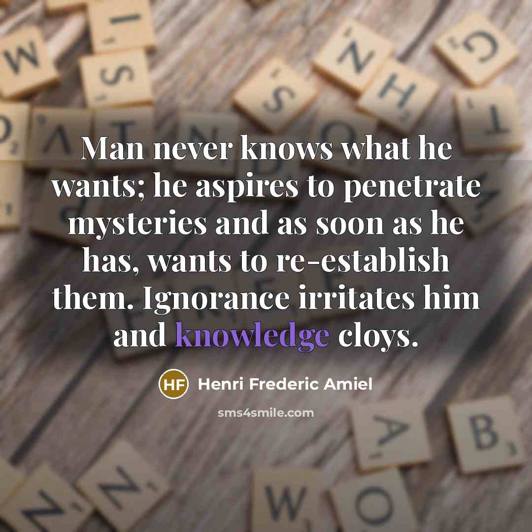“Man never knows what he wants; he aspires to penetrate…” quote by Henri Frederic Amiel