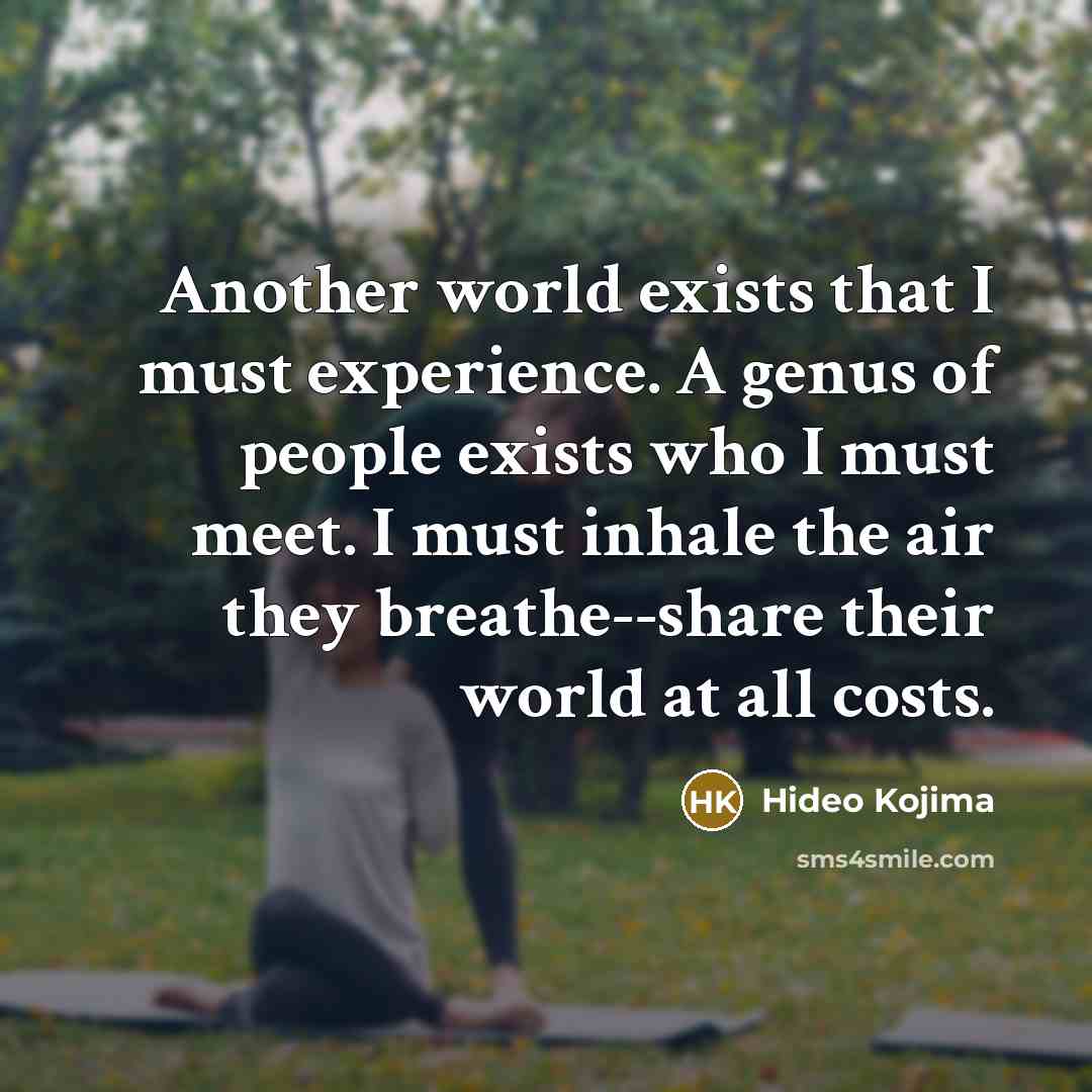 “Another world exists that I must experience. A genus of…” quote by Hideo Kojima