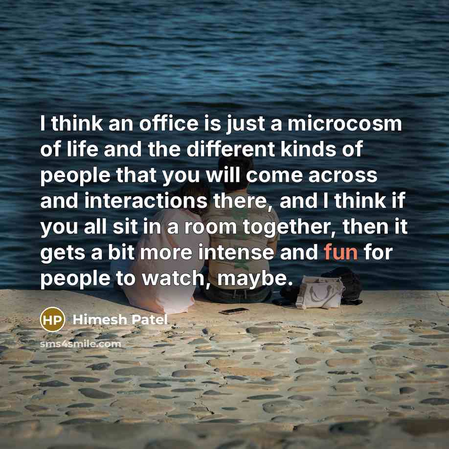 “I think an office is just a microcosm of life…” quote by Himesh Patel