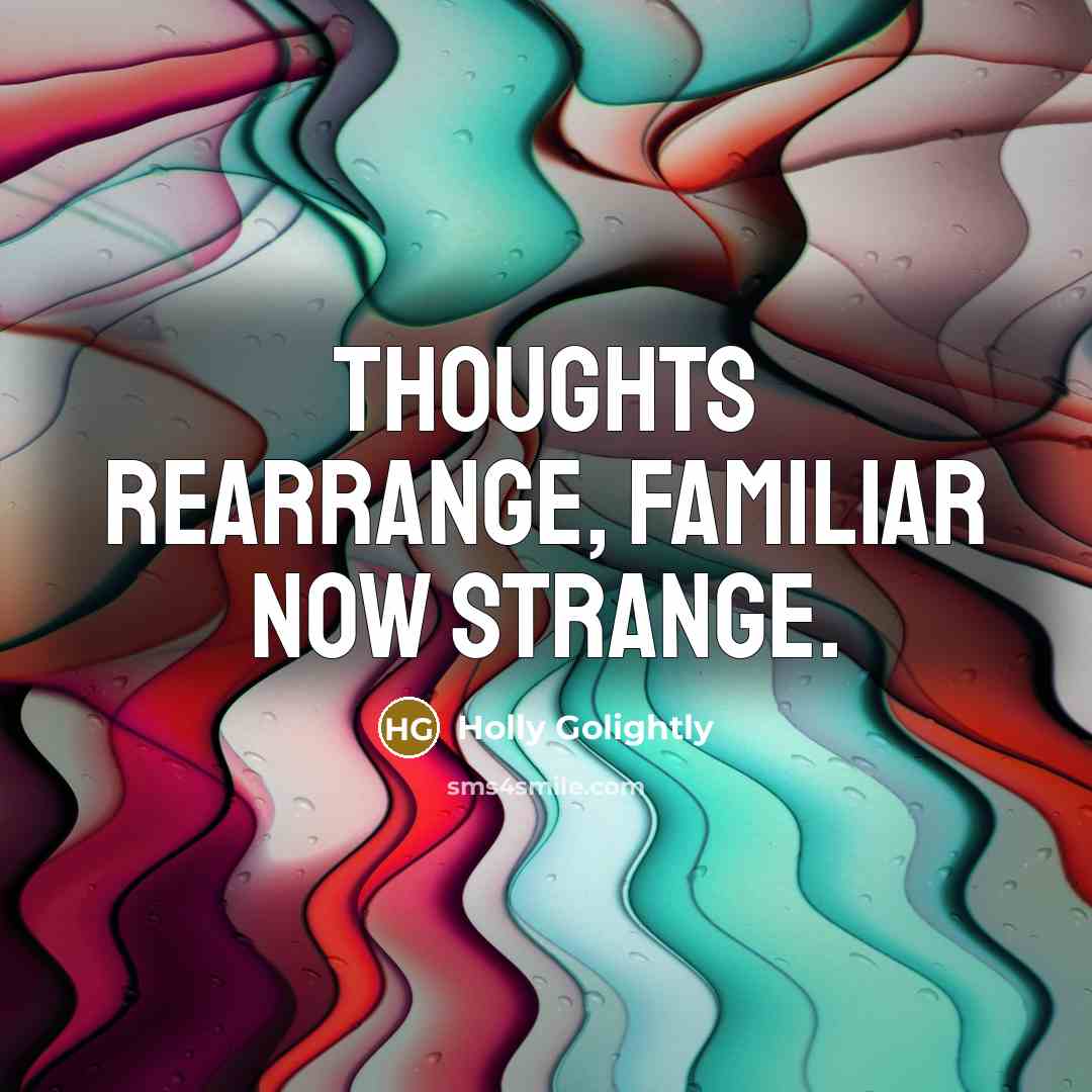 “Thoughts rearrange, familiar now strange.…” quote by Holly Golightly