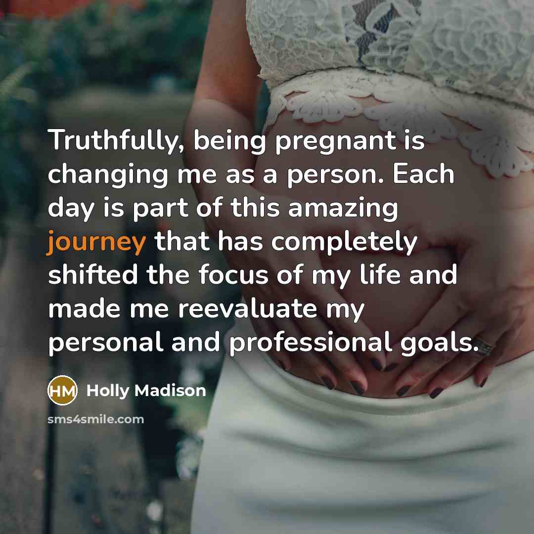 “Truthfully, being pregnant is changing me as a person. Each…” quote by Holly Madison