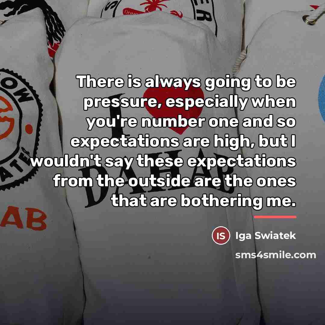 “There is always going to be pressure, especially when you're…” quote by Iga Swiatek