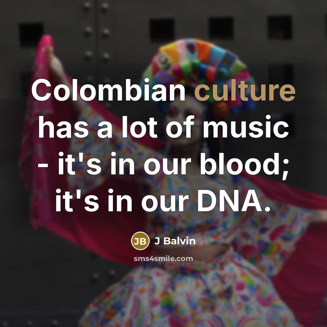 “Colombian culture has a lot of music - it's in…” quote by J Balvin