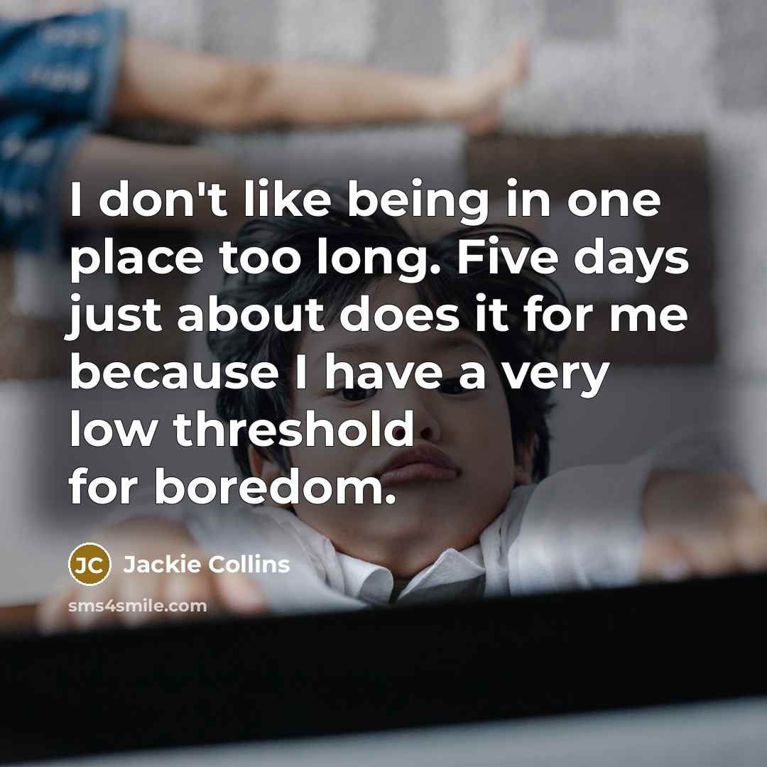 “I don't like being in one place too long. Five…” quote by Jackie Collins