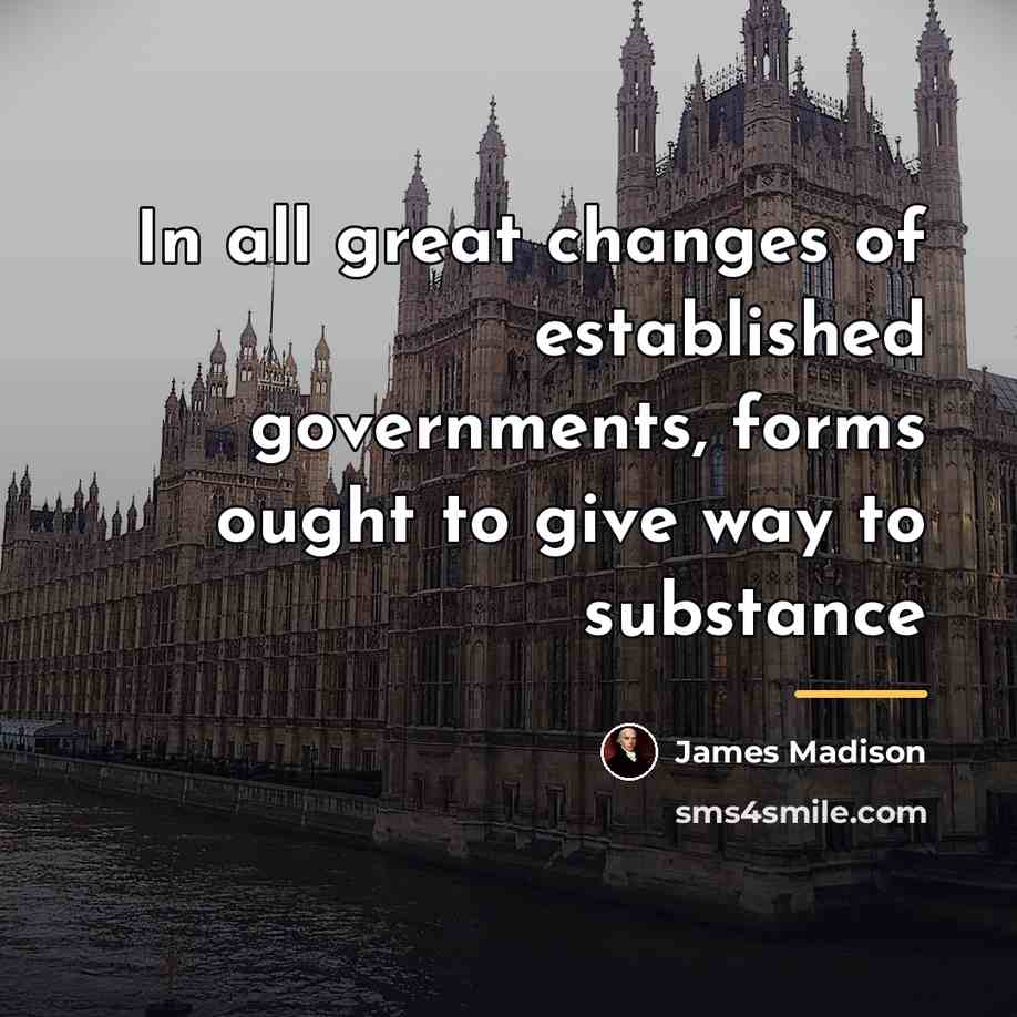 “In all great changes of established governments, forms ought to…” quote by James Madison