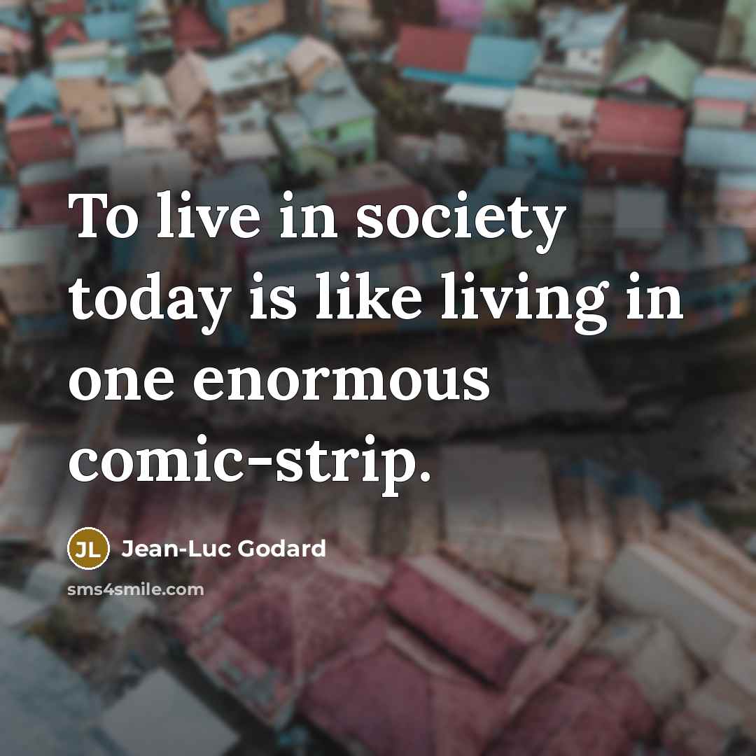 “To live in society today is like living in one…” quote by Jean-Luc Godard