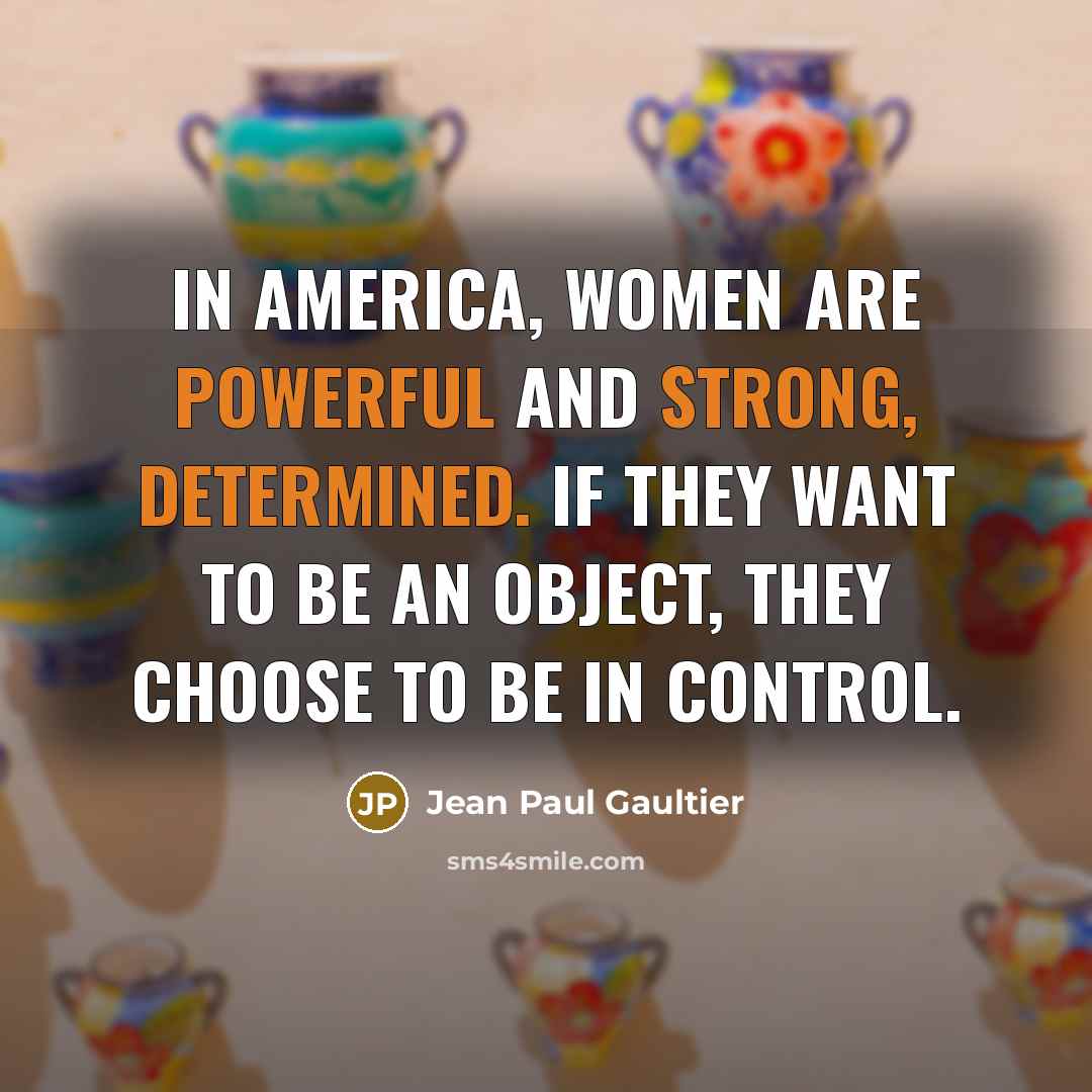 “In America, women are powerful and strong, determined. If they…” quote by Jean Paul Gaultier