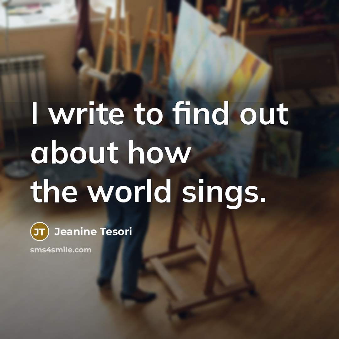 “I write to find out about how the world sings.…” quote by Jeanine Tesori