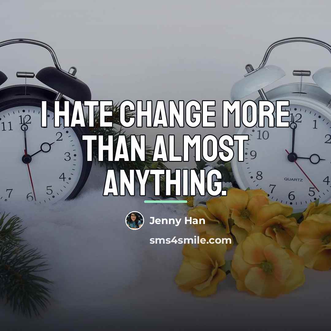 “I hate change more than almost anything.…” quote by Jenny Han