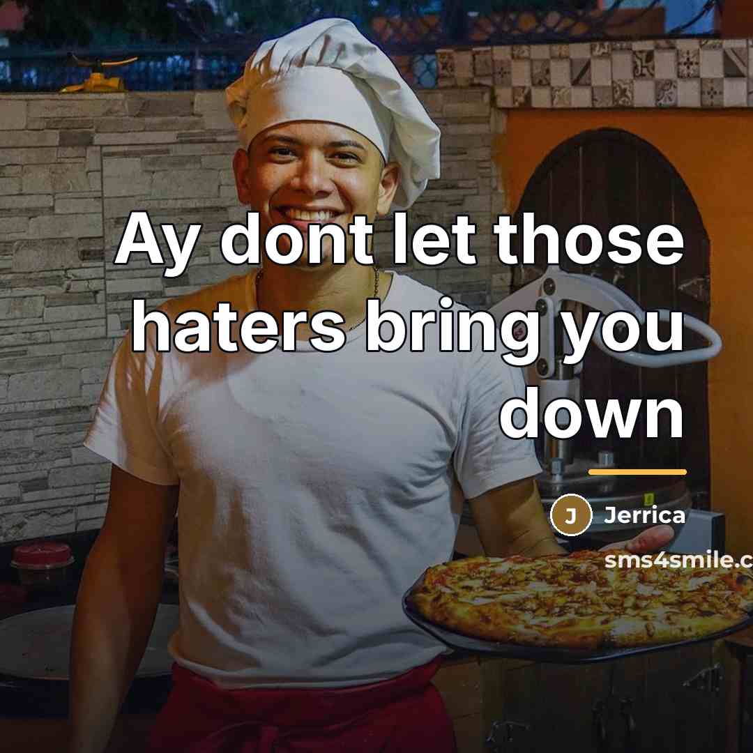 “Ay dont let those haters bring you down…” quote by Jerrica