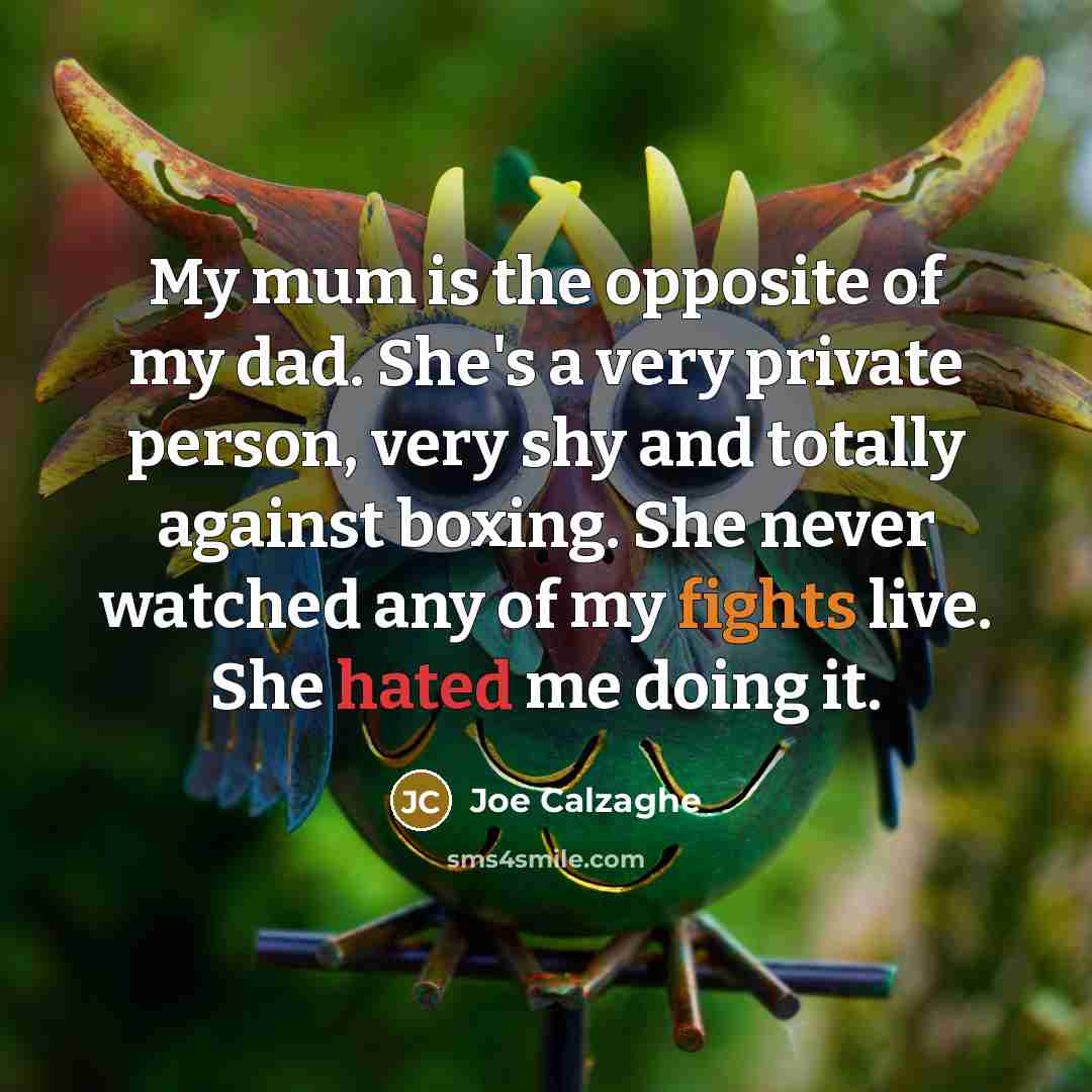 “My mum is the opposite of my dad. She's a…” quote by Joe Calzaghe