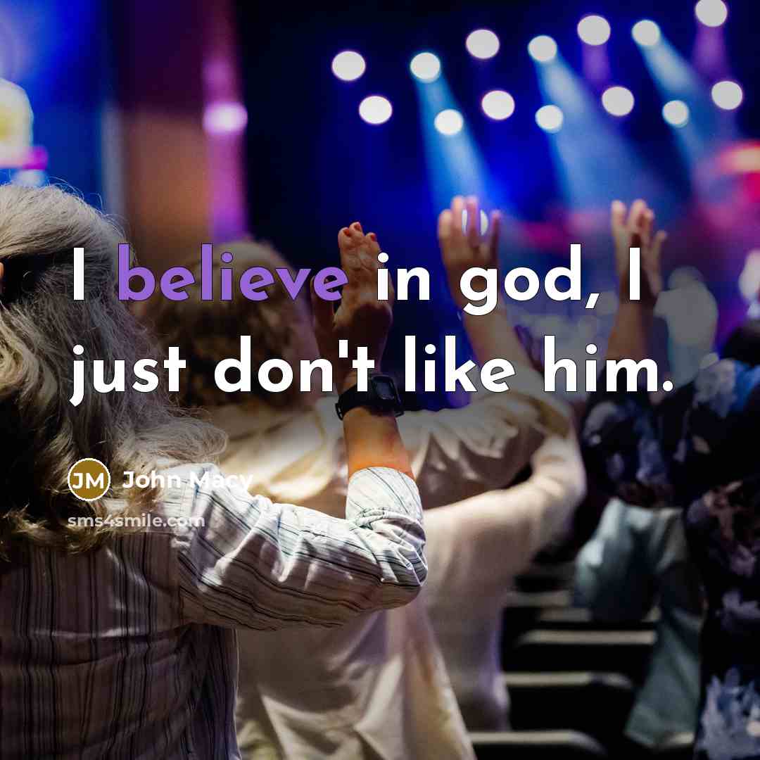 “I believe in god, I just don't like him.…” quote by John Macy