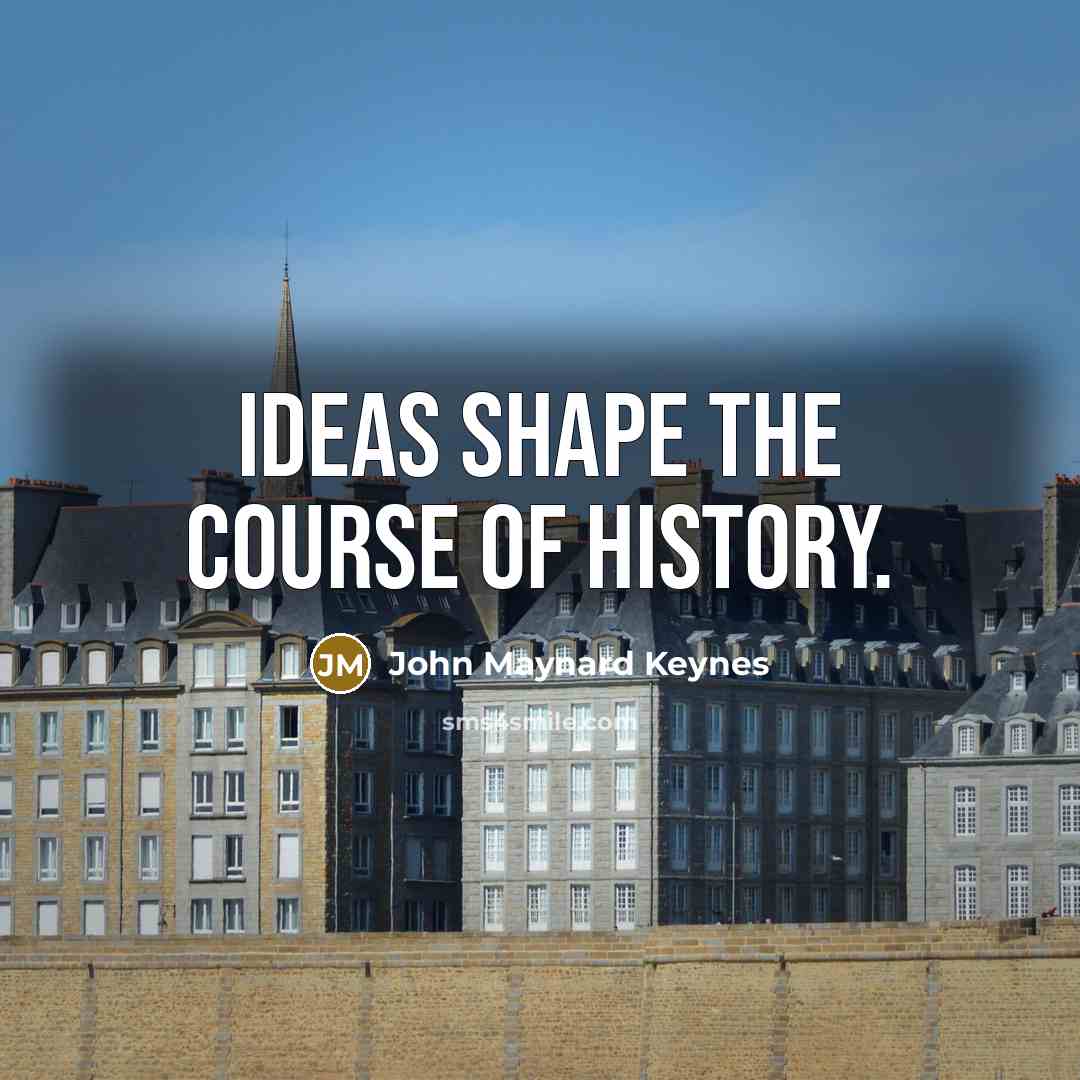“Ideas shape the course of history.…” quote by John Maynard Keynes