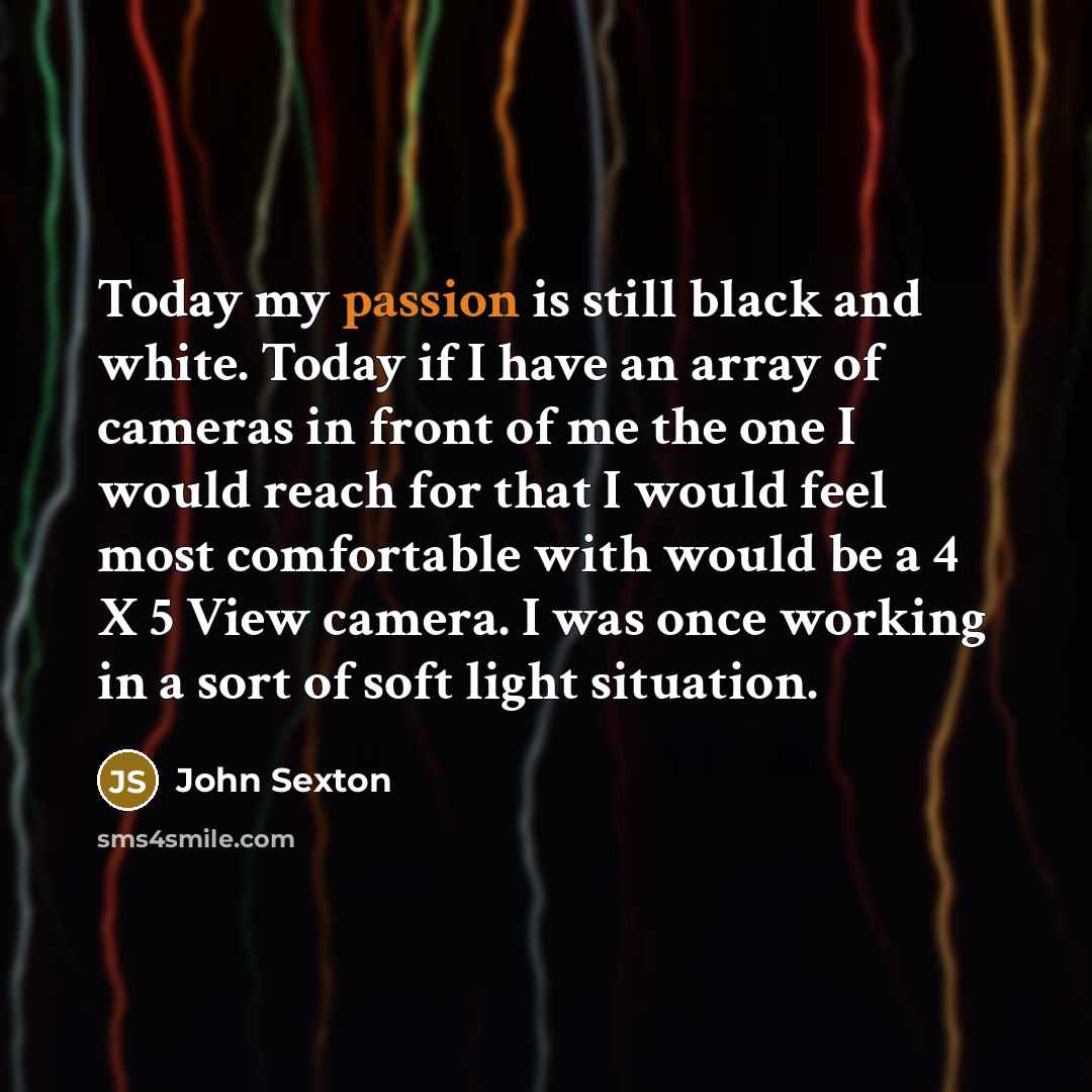 “Today my passion is still black and white. Today if…” quote by John Sexton