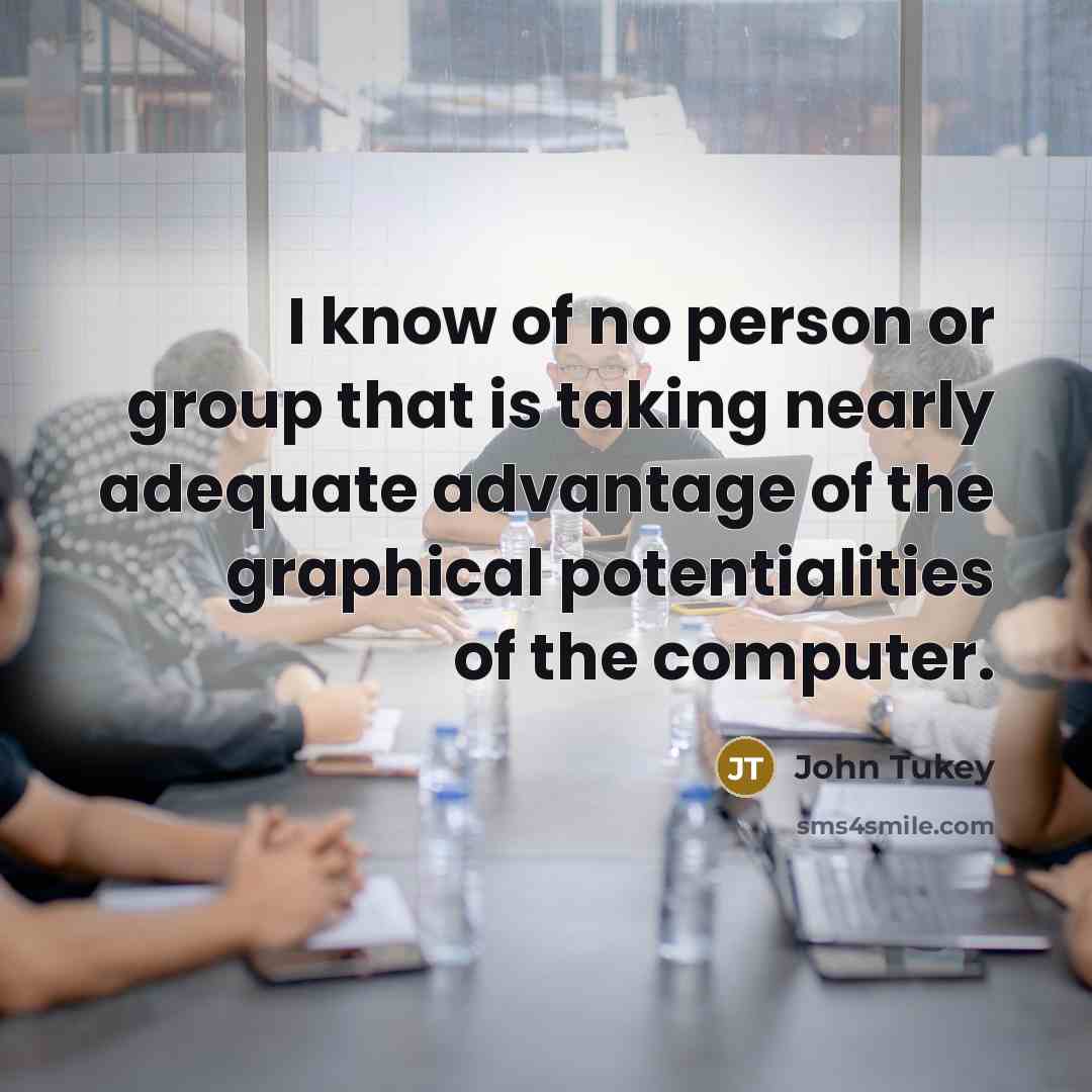 “I know of no person or group that is taking…” quote by John Tukey