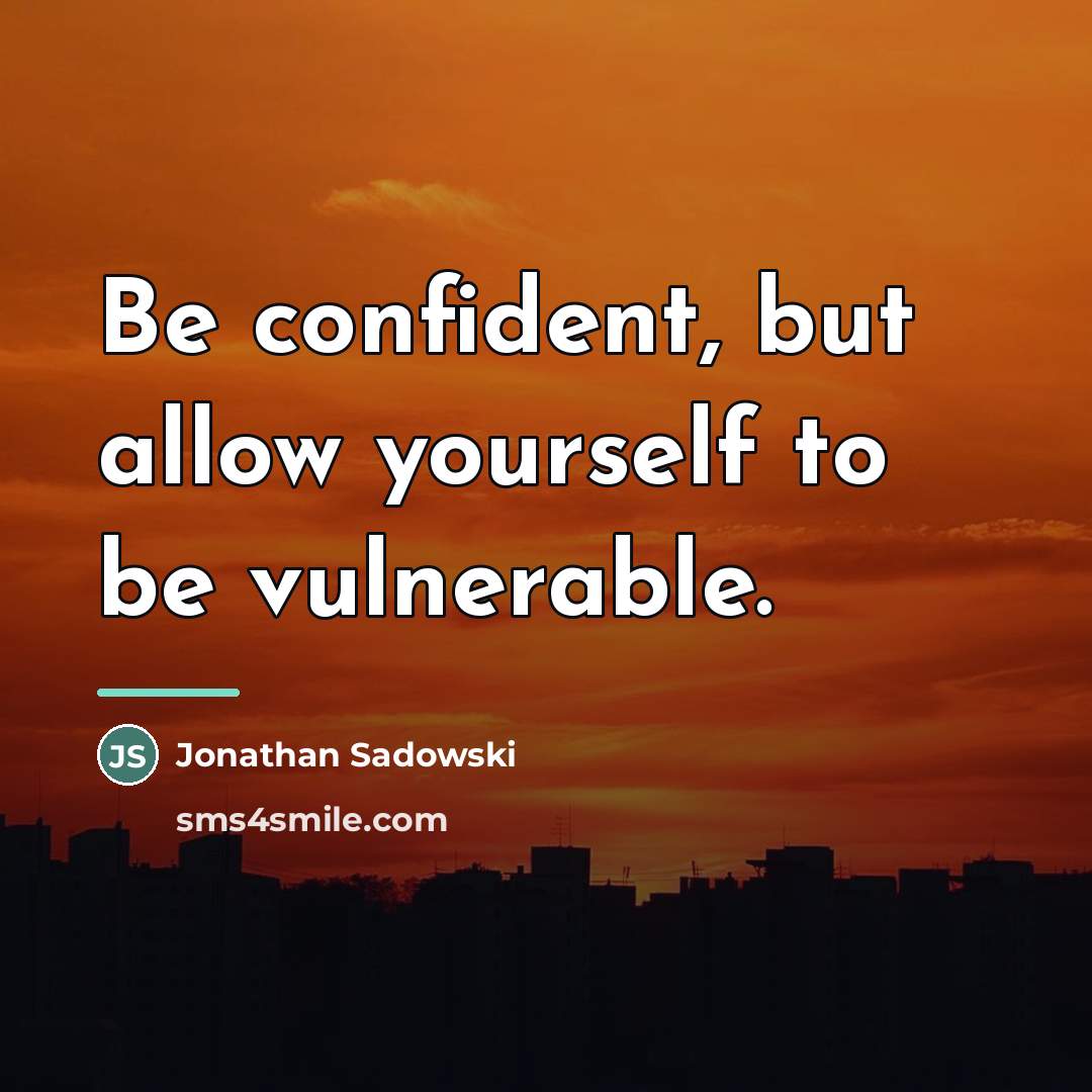 “Be confident, but allow yourself to be vulnerable.…” quote by Jonathan Sadowski