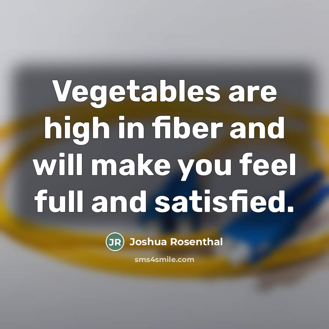 “Vegetables are high in fiber and will make you feel…” quote by Joshua Rosenthal