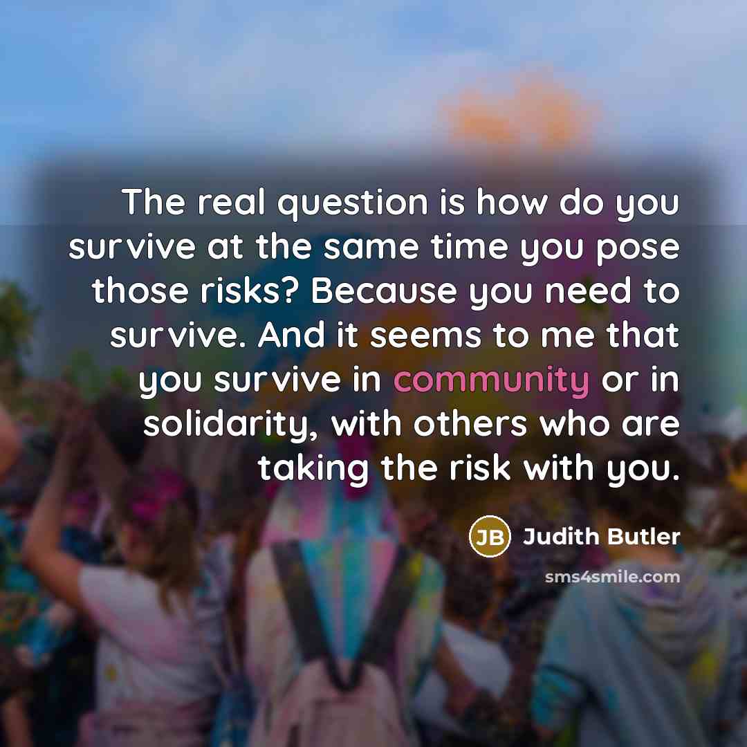 “The real question is how do you survive at the…” quote by Judith Butler