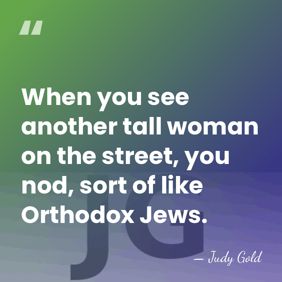 When you see another tall woman on the street, you nod, sort&hellip; - Judy Gold