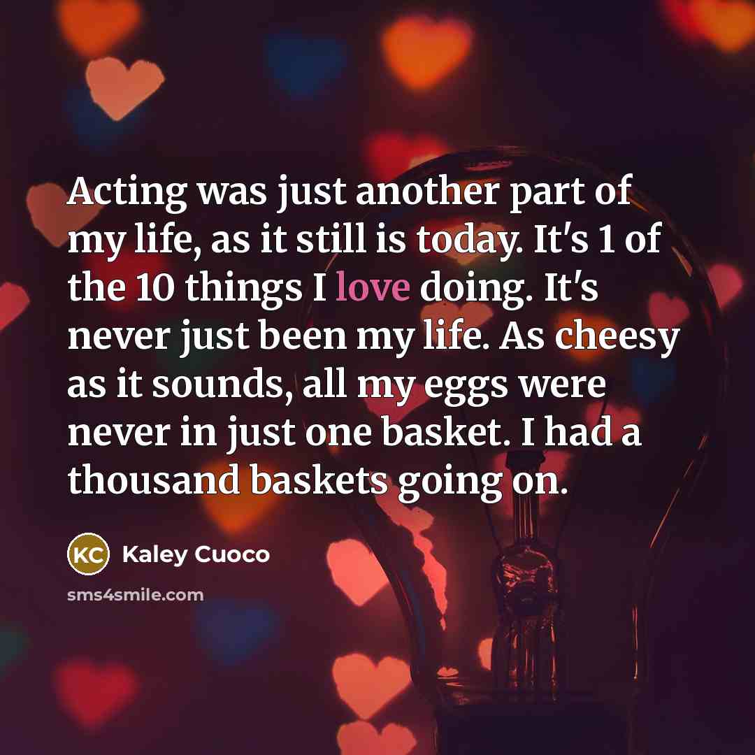 “Acting was just another part of my life, as it…” quote by Kaley Cuoco