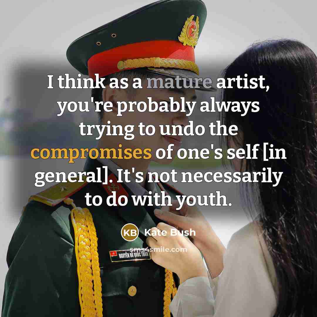 “I think as a mature artist, you're probably always trying…” quote by Kate Bush