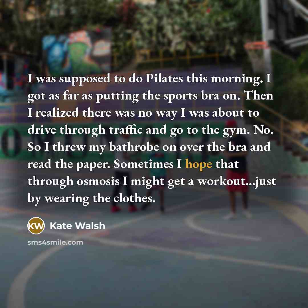 “I was supposed to do Pilates this morning. I got…” quote by Kate Walsh