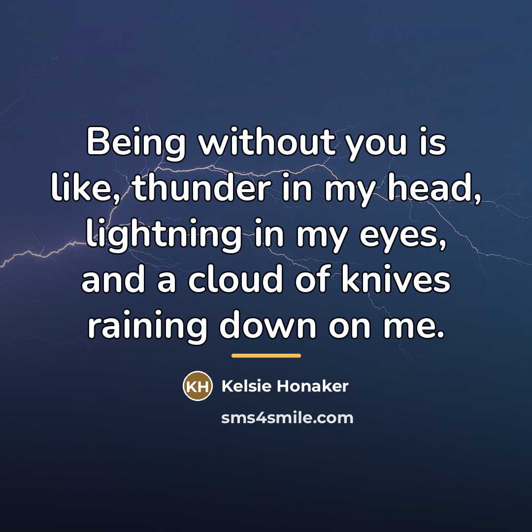 “Being without you is like, thunder in my head, lightning…” quote by Kelsie Honaker