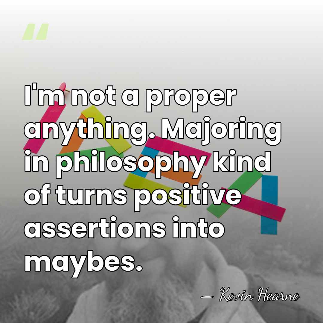 I'm not a proper anything. Majoring in philosophy kind of turns positive&hellip; - Kevin Hearne