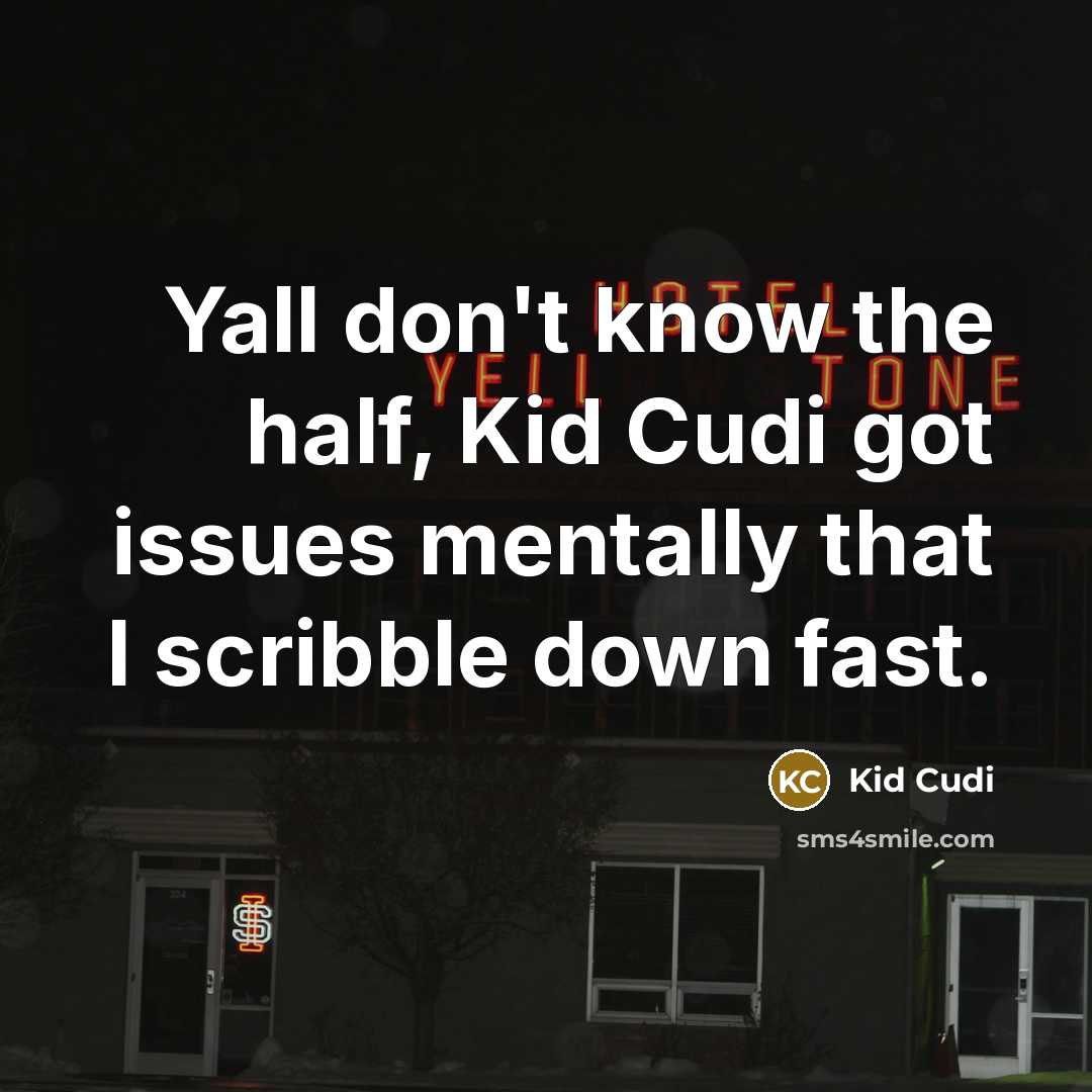 “Yall don't know the half, Kid Cudi got issues mentally…” quote by Kid Cudi