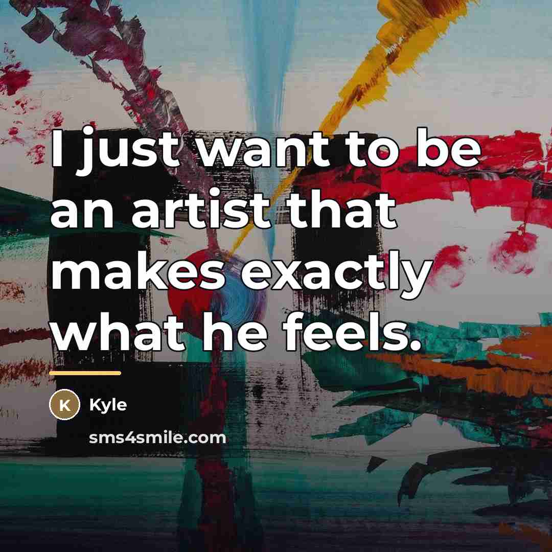 “I just want to be an artist that makes exactly…” quote by Kyle