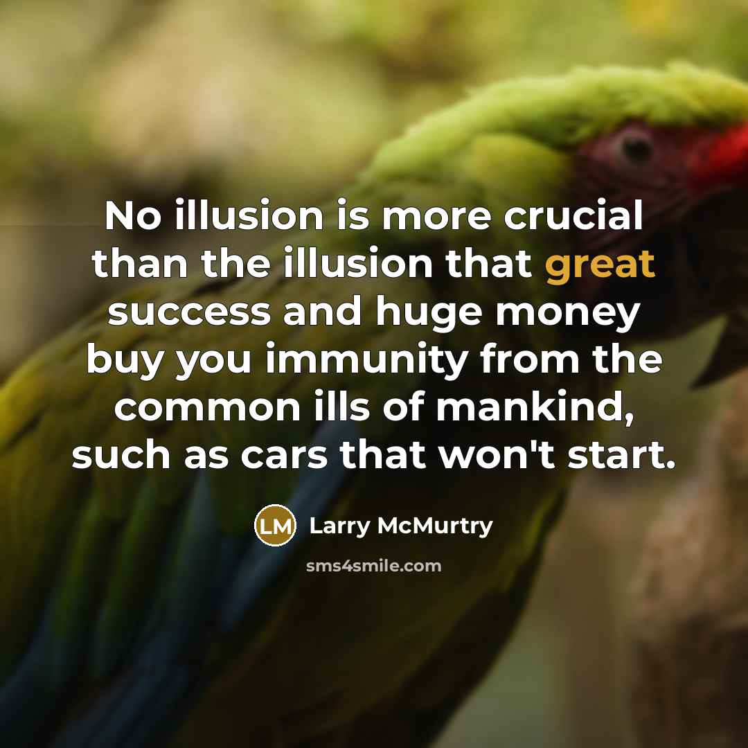 “No illusion is more crucial than the illusion that great…” quote by Larry McMurtry