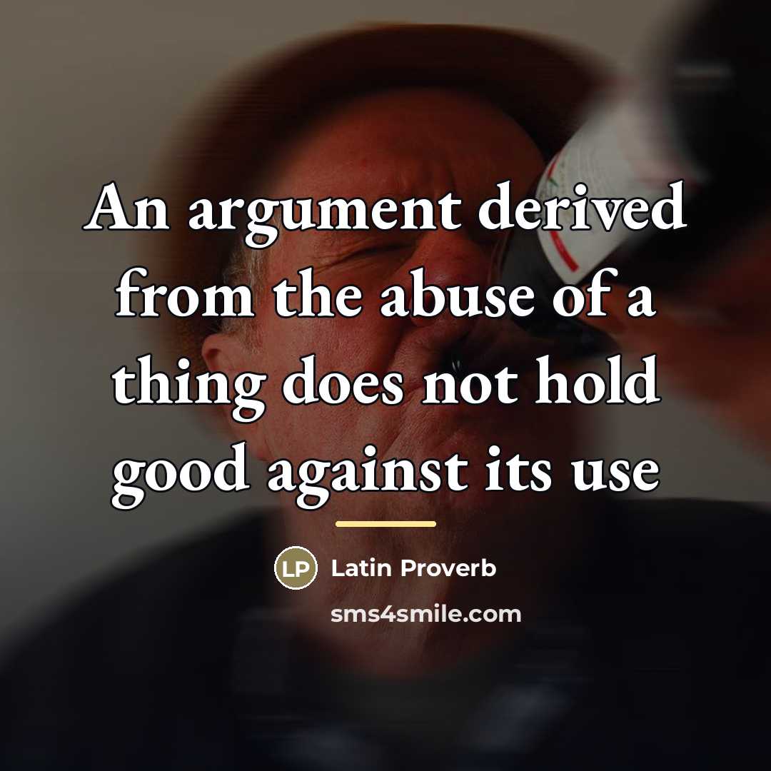 “An argument derived from the abuse of a thing does…” quote by Latin Proverb