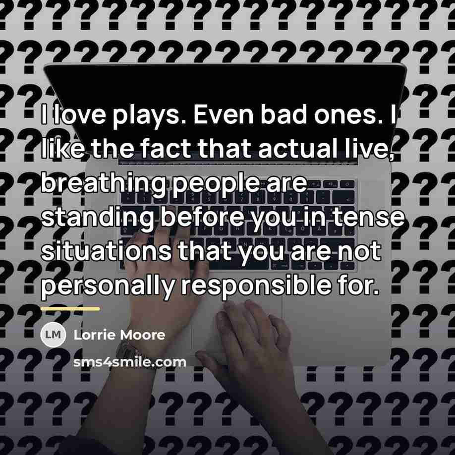 “I love plays. Even bad ones. I like the fact…” quote by Lorrie Moore