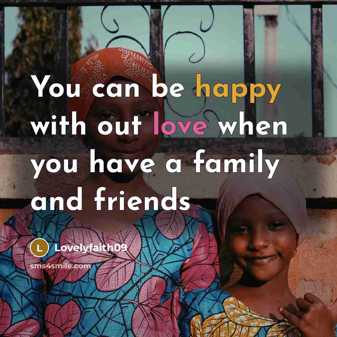 “You can be happy with out love when you have a family and friends” quote by Lovelyfaith09