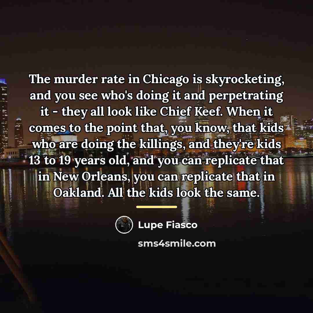 “The murder rate in Chicago is skyrocketing, and you see…” quote by Lupe Fiasco