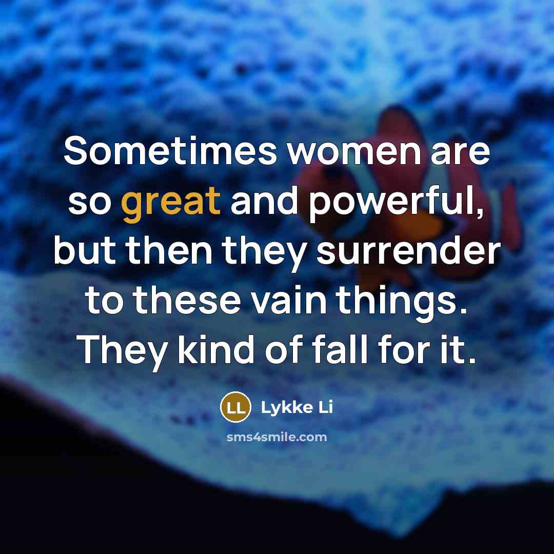 “Sometimes women are so great and powerful, but then they…” quote by Lykke Li