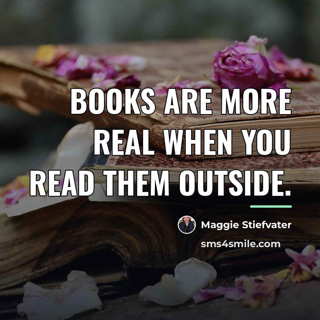 “Books are more real when you read them outside.…” quote by Maggie Stiefvater